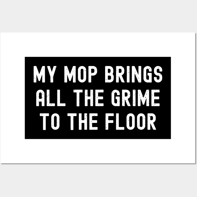 My mop brings all the grime to the floor Wall Art by trendynoize